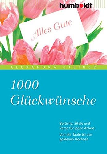 1000 Glückwünsche: Sprüche, Zitate und Verse für jeden Anlass. Von der Taufe bis zur goldenen Hochzeit