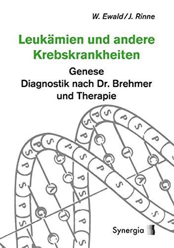 Leukämien und andere Krebskrankheiten: Genese - Diagnostik nach Dr. Brehmer und Therapie