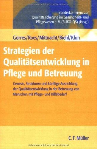 Strategien der Qualitätsentwicklung in Pflege und Betreuung: Genesis, Strukturen und künftige Ausrichtung der Qualitätsentwicklung in der Betreuung von Menschen mit Pflege- und Hilfebedarf