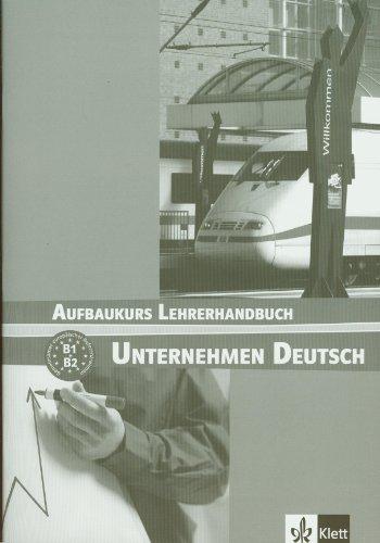 Unternehmen Deutsch : Aufbaukurs Lehrerhandbuch, B1, B2