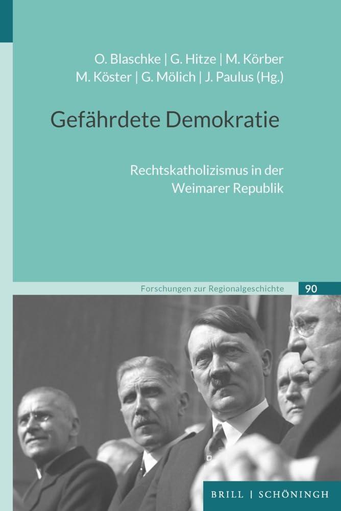 Gefährdete Demokratie: Rechtskatholizismus in der Weimarer Republik (Forschungen zur Regionalgeschichte)