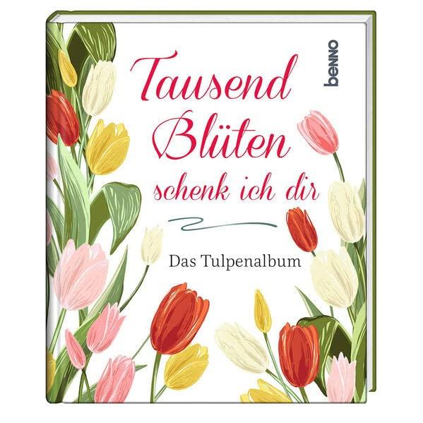 Tausend Blüten schenk ich dir: Das Tulpenalbum