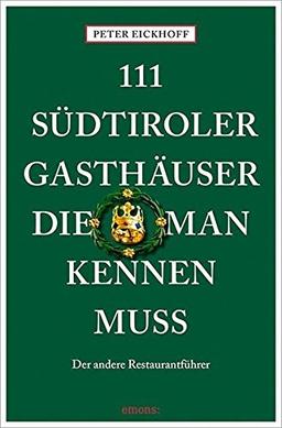 111 Südtiroler Gasthäuser, die man kennen muss: Der andere Restaurantführer (111 Orte ...)