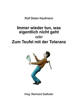 Immer wieder tun, was eigentlich nicht geht: Zum Teufel mit der Toleranz