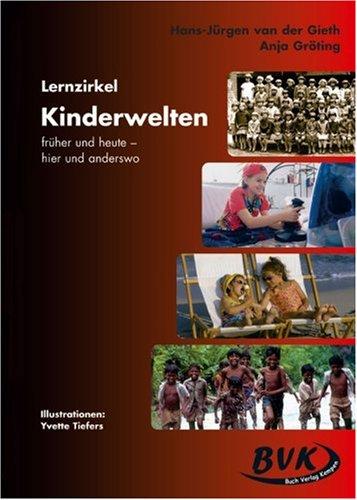 Lernzirkel Kinderwelten: Früher und heute - hier und anderswo.: Früher und heute - hier und anderswo. 4.-6. Kl