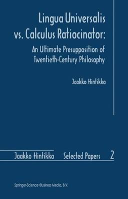 Lingua Universalis vs. Calculus Ratiocinator:: An Ultimate Presupposition of Twentieth-Century Philosophy (Jaakko Hintikka Selected Papers)