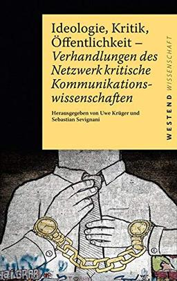 Ideologie, Kritik, Öffentlichkeit: Verhandlungen des Netzwerks Kritische Kommunikationswissenschaft