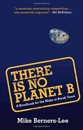 There Is No Planet B: A Handbook for the Make or Break Years