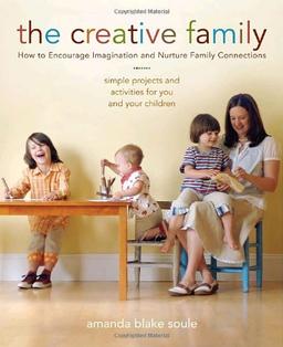 The Creative Family: How to Encourage Imagination and Nurture Family Connections