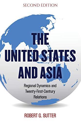 The United States and Asia - Second Edition: Regional Dynamics and Twenty-First-Century Relations, Second Edition (Asia in World Politics)