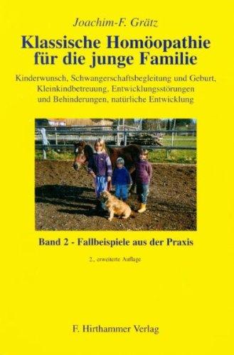 Klassische Homöopathie für die junge Familie: Kinderwunsch, Schwangerschaftsbegleitung und Geburt, Kleinkindbetreuung, Entwicklungsstörungen und ... Band 2: Fallbeispiele aus der Praxis