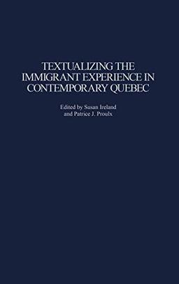 Textualizing the Immigrant Experience in Contemporary Quebec (Contributions to the Study of World Literature)