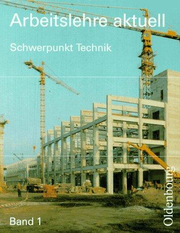 Arbeitslehre aktuell, Ausgabe für Berlin, Brandenburg, Sachsen, Sachsen-Anhalt, Thüringen und Mecklenburg-Vorpommern, Bd.1, Schwerpunkt Technik