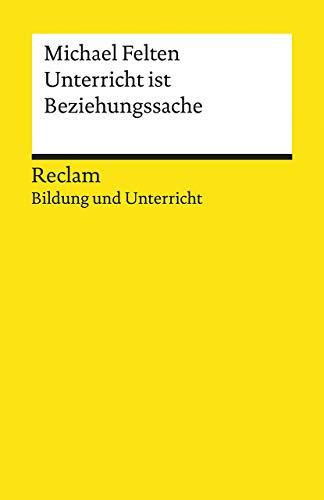 Unterricht ist Beziehungssache: Reclam Bildung und Unterricht (Reclams Universal-Bibliothek)