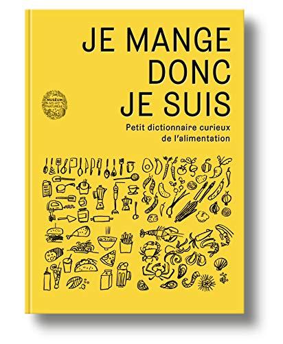 Je mange donc je suis : petit dictionnaire curieux de l'alimentation