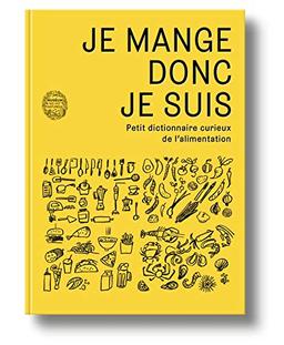 Je mange donc je suis : petit dictionnaire curieux de l'alimentation