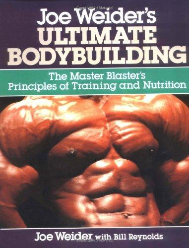 Joe Weider's Ultimate Bodybuilding: The Master Blaster's Principles of Training and Nutrition