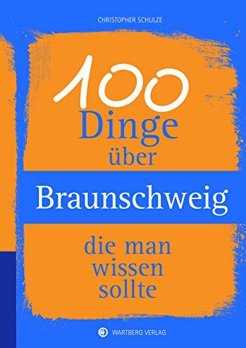 100 Dinge über Braunschweig, die man wissen sollte (Unsere Stadt - einfach spitze!)