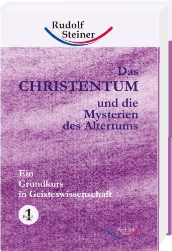 Das Christentum und die Mysterien des Altertums 1. Ein Grundkurs in Geisteswissenschaft