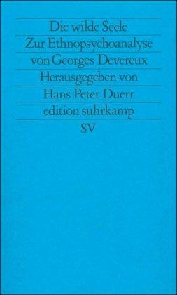 Die wilde Seele: Zur Ethnopsychoanalyse von Georges Devereux (edition suhrkamp)