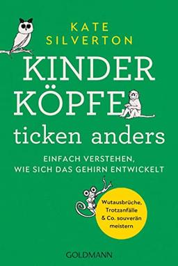 Kinderköpfe ticken anders: Einfach verstehen, wie sich das Gehirn entwickelt - Wutausbrüche, Trotzanfälle & Co. souverän meistern