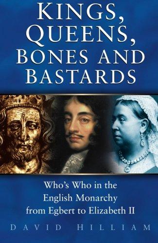 Kings, Queens, Bones &amp; Bastards: Who's Who in the English Monarchy from Egbert to Elizabeth II