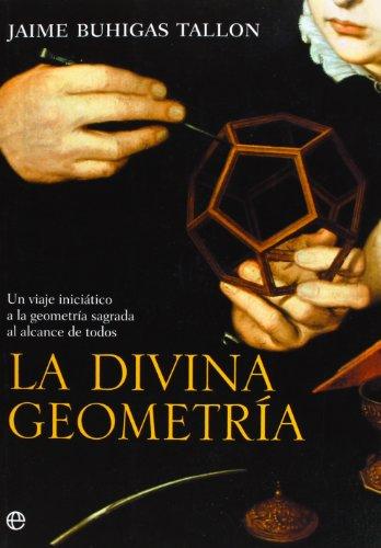 La divina geometría : un viaje iniciático a la geometría sagrada al alcance de todos