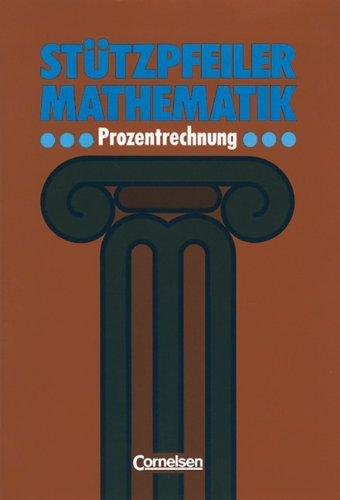 Stützpfeiler Mathematik, Prozentrechnung: Wichtige Bausteine alltagsnaher Mathematik der Schuljahre 5 bis 8