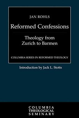 The Reformed Confessions: Theology from Zurich to Barmen (Columbia Reformed Theology)