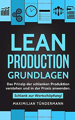 Lean Production – Grundlagen: Das Prinzip der schlanken Produktion verstehen und in der Praxis anwenden. Schlank zur Wertschöpfung!