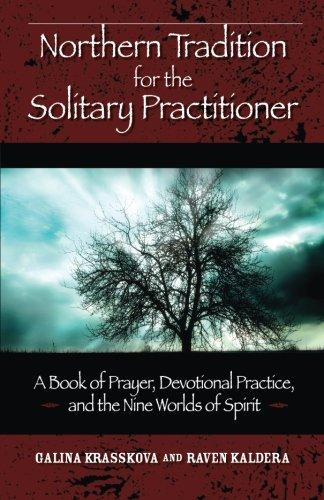 Northern Tradition for the Solitary Practitioner: A Book of Prayer, Devotional Practice, and the Nine Worlds of Spirit: A Book of Prayer, Devotional Practice, and the Nine Worlds of the Spirit