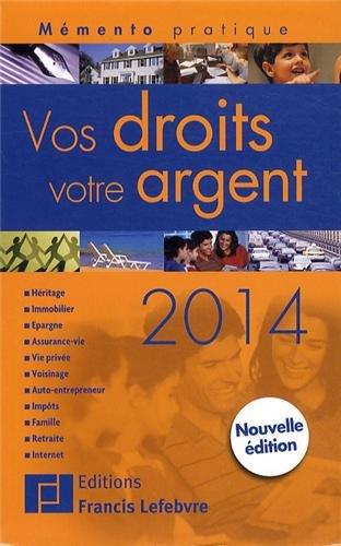 Vos droits, votre argent 2014 : héritage, immobilier, justice, épargne, assurance vie, vie privée, voisinage, impôts, famille, retraite, Internet