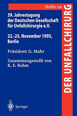 59. Jahrestagung der Deutschen Gesellschaft für Unfallchirurgie E.V.: 22.-25. November 1995, Berlin (Hefte zur Zeitschrift "Der Unfallchirurg", 257, Band 257)