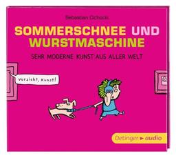 Sommerschnee und Wurstmaschine. Sehr moderne Kunst aus aller Welt (CD): Gekürzte Lesung mit Musik, 82 min.