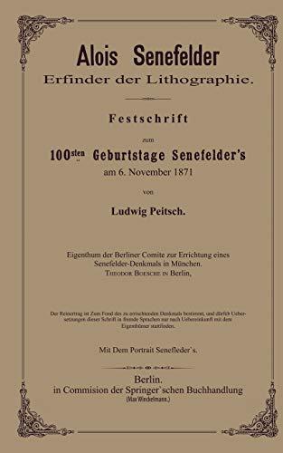 Alois Senefelder Erfinder der Lithographie: Festschrift zum 100sten Geburtstage Senefelder’s am 6. November 1871