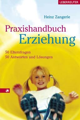 Praxishandbuch Erziehung. 50 Elternfragen, 50 Antworten und Lösungen