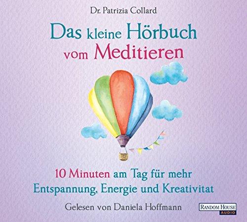 Das kleine Hörbuch vom Meditieren: 10 Minuten am Tag für mehr Entspannung, Energie und Kreativität