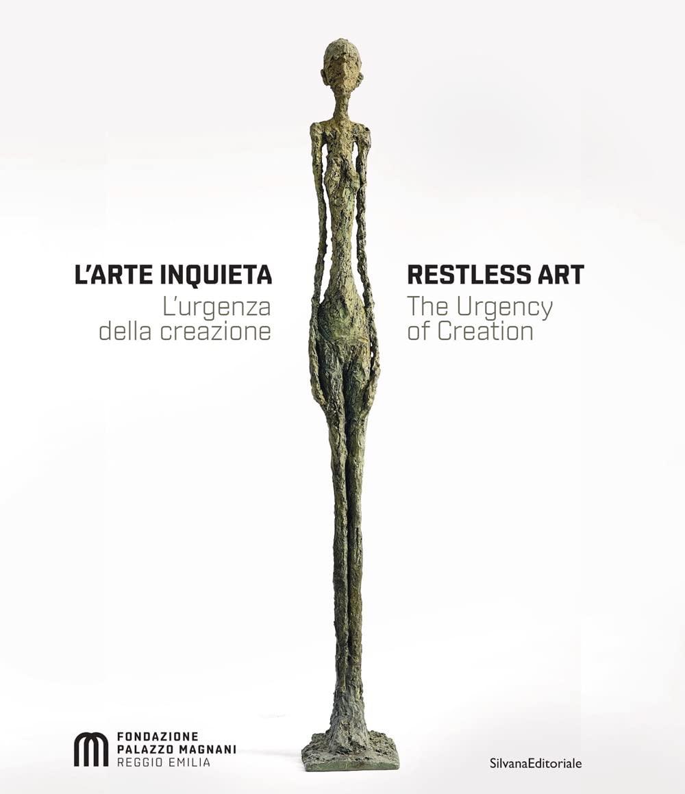 L'arte inquieta : l'urgenza della creazione. Restless art : the urgency of creation