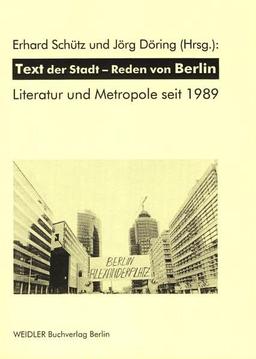 Text der Stadt - Reden von Berlin: Literatur und Metropole seit 1989