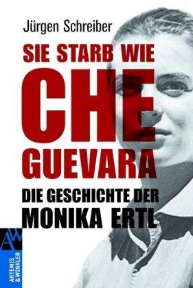 Sie starb wie Che Guevara: Die Geschichte der Monika Ertl