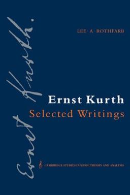 Ernst Kurth: Selected Writings (Cambridge Studies in Music Theory and Analysis, Band 2)