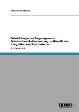 Entwicklung eines Fragebogens zur Selbstwirksamkeitserwartung und beruflichen Integration von Substituierten