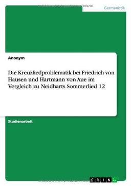 Die Kreuzliedproblematik bei Friedrich von Hausen und Hartmann von Aue im Vergleich zu Neidharts Sommerlied 12