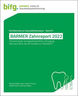 BARMER Zahnreport 2022: Entwicklung der vertragszahnärztlichen Versorgung über neun Jahre: Von der Kuration zur Prävention? (Schriftenreihe zur Gesundheitsanalyse)