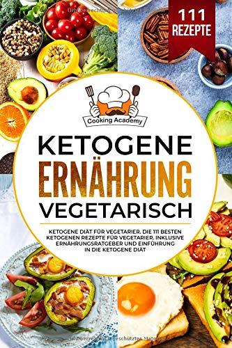 Ketogene Ernährung Vegetarisch: Ketogene Diät für Vegetarier. Die 111 besten ketogenen Rezepte für Vegetarier. Inklusive Ernährungsratgeber und Einführung in die ketogene Diät.