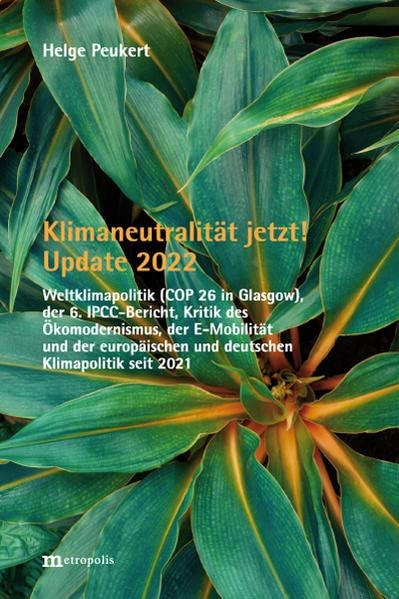 Klimaneutralität jetzt! Update 2022: Weltklimapolitik (COP 26 in Glasgow), der 6. IPCC-Bericht, Kritik des Ökomodernismus, der E-Mobilität und der europäischen und deutschen Klimapolitik seit 2021