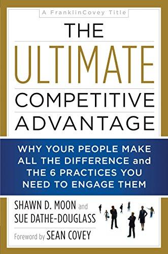 The Ultimate Competitive Advantage: Why Your People Make All the Difference and the 6 Practices You Need to Engage Them