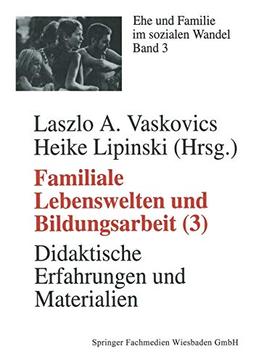 Familiale Lebenswelten und Bildungsarbeit, Bd.3, Didaktische Erfahrungen und Materialien (Ehe und Familie im sozialen Wandel, 3, Band 3)