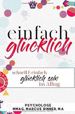 Einfach glücklich: Glücklich sein, Wohlbefinden steigern, Depression und Burnout überwinden & loswerden, Lebensfreude steigern, Dankbarkeit & dankbar sein Buch