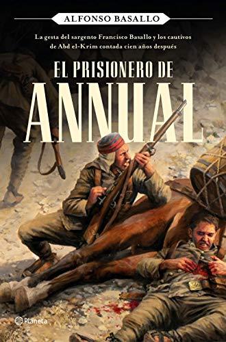 El prisionero de Annual: La gesta del sargento Francisco Basallo y los cautivos de Abd el-Krim contada cien años después (No Ficción)